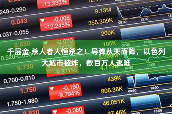 千层金 杀人者人恒杀之！导弹从天而降，以色列大城市被炸，数百万人逃难