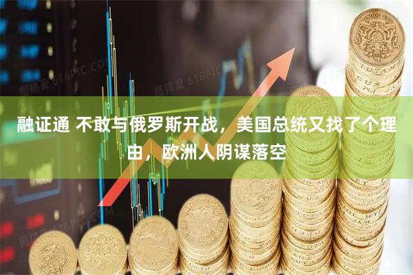 融证通 不敢与俄罗斯开战，美国总统又找了个理由，欧洲人阴谋落空